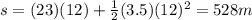 s=(23)(12)+\frac{1}{2}(3.5)(12)^2=528 m