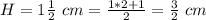 H=1\frac{1}{2}\ cm=\frac{1*2+1}{2}=\frac{3}{2}\ cm
