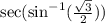 \sec( \sin^{ - 1} ( \frac{ \sqrt{3} }{2} ) )