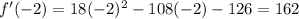 f'(-2)=18(-2)^2-108(-2)-126=162