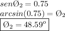 sen\O_{2}=0.75 \\ arcsin(0.75)=\O_{2} \\ \boxed {\O_{2}=48.59^o}