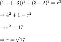 (1-(-3))^2+(3-2)^2=r^2\\\\\Rightarrow 4^2+1=r^2\\\\\Rightarrow r^2=17\\\\\Rightarrow r=\sqrt{17}.