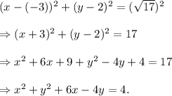 (x-(-3))^2+(y-2)^2=(\sqrt{17})^2\\\\\Rightarrow (x+3)^2+(y-2)^2=17\\\\\Rightarrow x^2+6x+9+y^2-4y+4=17\\\\\Rightarrow x^2+y^2+6x-4y=4.