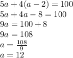 5a+4(a-2)=100\\5a+4a-8=100\\9a=100+8\\9a=108\\a=\frac{108}{9}\\a=12