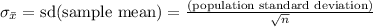 \sigma_{\bar x}=\text{sd(sample mean)} = \frac{\text{(population standard deviation)}}{\sqrt{n}}