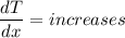 \dfrac{dT}{dx}=increases