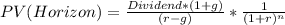 PV(Horizon)=\frac{Dividend*(1+g)}{(r-g)} *\frac{1}{(1+r)^{n} }