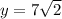 y = 7\sqrt{2}