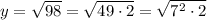 y = \sqrt{98} = \sqrt{49 \cdot 2} = \sqrt{7^2 \cdot 2}