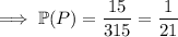 \implies\mathbb P(P)=\dfrac{15}{315}=\dfrac1{21}