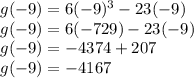 g (-9) = 6 (-9) ^ 3-23 (-9)\\g (-9) = 6 (-729) -23 (-9)\\g (-9) = - 4374 + 207\\g (-9) = - 4167