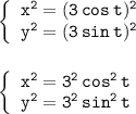 \left\{ \begin{array}{l} \mathtt{x^2=(3\,cos\,t)^2}\\ \mathtt{y^2=(3\,sin\,t)^2} \end{array} \right.\\\\\\ \left\{ \begin{array}{l} \mathtt{x^2=3^2\,cos^2\,t}\\ \mathtt{y^2=3^2\,sin^2\,t} \end{array} \right.\\\\\\