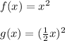 f(x) = x ^ 2\\\\g(x) = (\frac{1}{2}x) ^ 2