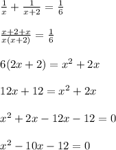 \begin{array}{l}{\frac{1}{x}+\frac{1}{x+2}=\frac{1}{6}} \\\\ {\frac{x+2+x}{x(x+2)}=\frac{1}{6}} \\\\ {6(2 x+2)=x^{2}+2 x} \\\\ {12 x+12=x^{2}+2 x} \\\\ {x^{2}+2 x-12 x-12=0} \\\\ {x^{2}-10 x-12=0}\end{array}