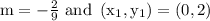 \mathrm{m}=-\frac{2}{9} \text { and }\left(\mathrm{x}_{1}, \mathrm{y}_{1}\right)=(0,2)