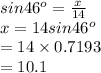 sin 46^{o} = \frac{x}{14}  \\ x=14sin 46^{o} \\ =14 \times 0.7193 \\ =10.1