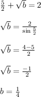 \begin{array}{l}{\frac{5}{2}+\sqrt{b}=2} \\\\ {\sqrt{b}=\frac{2}{\sin \frac{5}{2}}} \\\\ {\sqrt{b}=\frac{4-5}{2}} \\\\ {\sqrt{b}=\frac{-1}{2}} \\\\ {b=\frac{1}{4}}\end{array}