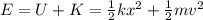 E=U+K=\frac{1}{2}kx^2 + \frac{1}{2}mv^2