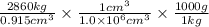 \frac{2860kg}{0.915cm^3}\times \frac{1cm^3}{1.0\times 10^6cm^3}\times \frac{1000g}{1kg}