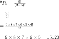 ^9P_5=\frac{9!}{(9-5)!}\\\\=\frac{9!}{4!}\\\\=\frac{9\times8\times7\times6\times5\times4!}{4!}\\\\=9\times8\times7\times6\times5=15120
