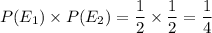 P(E_1)\times P(E_2)=\dfrac{1}{2}\times\dfrac{1}{2}=\dfrac{1}{4}