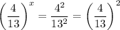 \left(\dfrac4{13}\right)^x=\dfrac{4^2}{13^2}=\left(\dfrac4{13}\right)^2