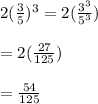 2(\frac{3}{5})^{3}=2(\frac{3^{3}}{5^{3}})\\ \\=2(\frac{27}{125})\\ \\=\frac{54}{125}