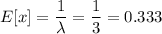 E[x]=\dfrac{1}{\lambda}=\dfrac{1}{3}=0.333
