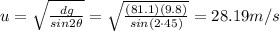 u=\sqrt{\frac{dg}{sin 2\theta}}=\sqrt{\frac{(81.1)(9.8)}{sin(2\cdot 45)}}=28.19 m/s