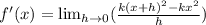 f'(x)= \lim_{h \to 0}(\frac{k(x+h)^2-kx^2}{h})