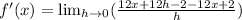 f'(x)= \lim_{h \to 0}(\frac{12x+12h-2-12x+2}{h})