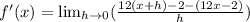 f'(x)= \lim_{h \to 0}(\frac{12(x+h)-2-(12x-2)}{h})