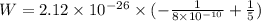 W=2.12\times 10^{-26}\times(-\frac{1}{8\times 10^{-10}}+\frac{1}{5})