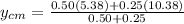 y_{cm} = \frac{0.50(5.38) + 0.25(10.38)}{0.50 + 0.25}