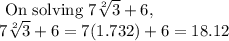 \begin{array}{l}{\text { On solving } 7 \sqrt[2]{3}+6,} \\ {7 \sqrt[2]{3}+6=7(1.732)+6=18.12}\end{array}