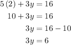 \begin{aligned}5\left(2\right)+3y&=16\\10+3y&=16\\3y&=16-10\\3y&=6\\\end{aligned}
