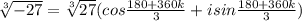 \sqrt[3]{-27} = \sqrt[3]{27} (cos \frac{180 +360k}{3} +i sin \frac{180 +360k}{3} )&#10;