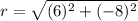 r=\sqrt{(6)^{2}+(-8)^{2}}