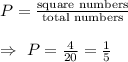 P=\frac{\text{square numbers}}{\text{total numbers}}\\\\\Rightarrow\ P=\frac{4}{20}=\frac{1}{5}