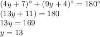 (4y+7)\°+(9y+4)\°=180\°\\(13y+11)=180\\13y=169\\y=13