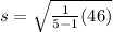 s =  \sqrt{ \frac{1}{5 - 1}(46) }