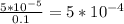 \frac{5 * 10^{-5} }{0.1} = 5 * 10^{-4}