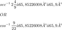 \displaystyle sec^{-1}\: 2\frac{4}{9} ≈ 65,85226008° ≈ 65,9° \\ \\ OR \\ \\ cos^{-1}\: \frac{9}{22} ≈ 65,85226008° ≈ 65,9°