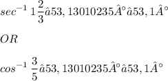 \displaystyle sec^{-1}\: 1\frac{2}{3} ≈ 53,13010235° ≈ 53,1° \\ \\ OR \\ \\ cos^{-1}\: \frac{3}{5} ≈ 53,13010235° ≈ 53,1°