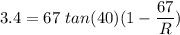 3.4=67\ tan(40)(1-\dfrac{67}{R})