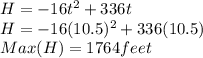 H= -16t^2 + 336t\\H= -16(10.5)^2 + 336(10.5)\\Max(H)=1764 feet