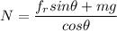 N = \dfrac{f_rsin \theta + mg}{cos \theta}