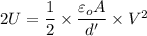 2U=\dfrac{1}{2}\times \dfrac{\varepsilon _oA}{d'}\times V^2