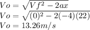 Vo=\sqrt{Vf^2-2ax} \\Vo=\sqrt{(0)^2-2(-4)(22)}\\Vo=13.26m/s