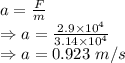 a=\frac{F}{m}\\\Rightarrow a=\frac{2.9\times 10^4}{3.14\times 10^4}\\\Rightarrow a=0.923\ m/s